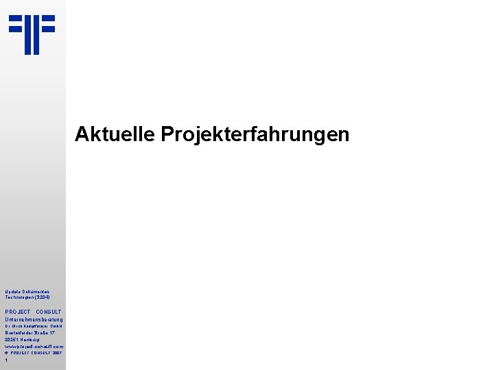 Aktuelle Projekterfahrungen Update Dokumenten. Technologien (S 204) PROJECT CONSULT Unternehmensberatung Dr. Ulrich Kampffmeyer Gmb. Aktuelle Projekterfahrungen Update Dokumenten. Technologien (S 204) PROJECT CONSULT Unternehmensberatung Dr. Ulrich Kampffmeyer Gmb.