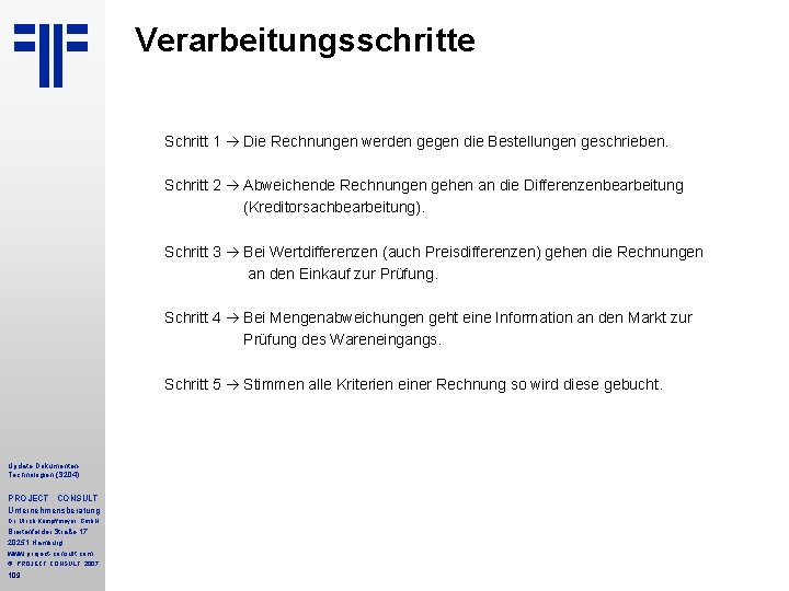 Verarbeitungsschritte Schritt 1 Die Rechnungen werden gegen die Bestellungen geschrieben. Schritt 2 Abweichende Rechnungen Verarbeitungsschritte Schritt 1 Die Rechnungen werden gegen die Bestellungen geschrieben. Schritt 2 Abweichende Rechnungen