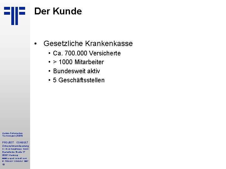 Der Kunde • Gesetzliche Krankenkasse • • Update Dokumenten. Technologien (S 204) PROJECT CONSULT Der Kunde • Gesetzliche Krankenkasse • • Update Dokumenten. Technologien (S 204) PROJECT CONSULT