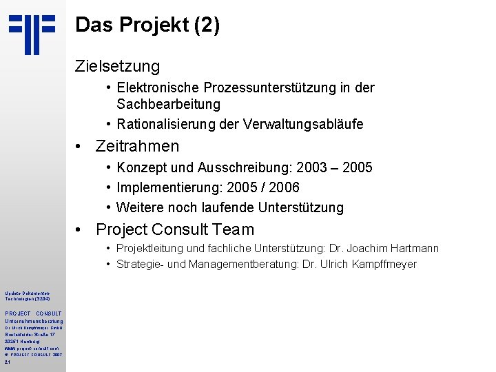Das Projekt (2) Zielsetzung • Elektronische Prozessunterstützung in der Sachbearbeitung • Rationalisierung der Verwaltungsabläufe Das Projekt (2) Zielsetzung • Elektronische Prozessunterstützung in der Sachbearbeitung • Rationalisierung der Verwaltungsabläufe