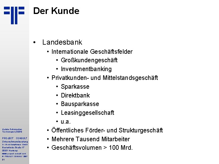 Der Kunde • Landesbank Update Dokumenten. Technologien (S 204) PROJECT CONSULT Unternehmensberatung Dr. Ulrich Der Kunde • Landesbank Update Dokumenten. Technologien (S 204) PROJECT CONSULT Unternehmensberatung Dr. Ulrich