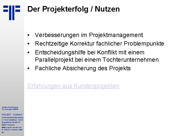 Der Projekterfolg / Nutzen • Verbesserungen im Projektmanagement • Rechtzeitige Korrektur fachlicher Problempunkte • Der Projekterfolg / Nutzen • Verbesserungen im Projektmanagement • Rechtzeitige Korrektur fachlicher Problempunkte •