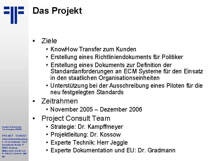 Das Projekt • Ziele • Know. How Transfer zum Kunden • Erstellung eines Richtliniendokuments Das Projekt • Ziele • Know. How Transfer zum Kunden • Erstellung eines Richtliniendokuments