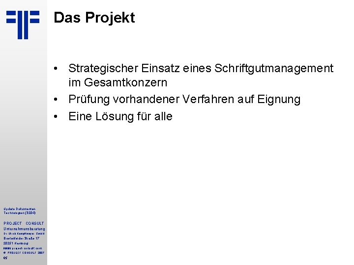 Das Projekt • Strategischer Einsatz eines Schriftgutmanagement im Gesamtkonzern • Prüfung vorhandener Verfahren auf Das Projekt • Strategischer Einsatz eines Schriftgutmanagement im Gesamtkonzern • Prüfung vorhandener Verfahren auf