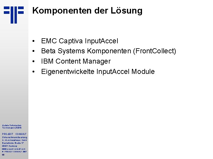 Komponenten der Lösung • • Update Dokumenten. Technologien (S 204) PROJECT CONSULT Unternehmensberatung Dr. Komponenten der Lösung • • Update Dokumenten. Technologien (S 204) PROJECT CONSULT Unternehmensberatung Dr.