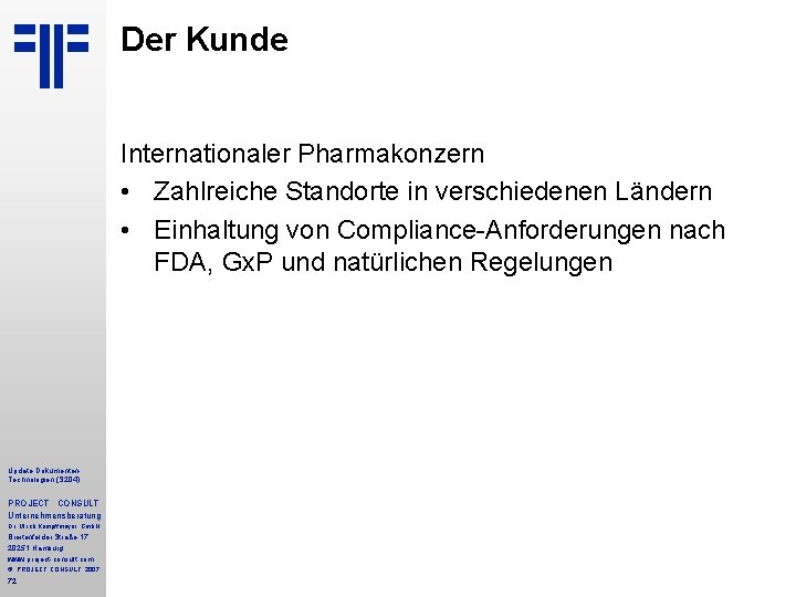 Der Kunde Internationaler Pharmakonzern • Zahlreiche Standorte in verschiedenen Ländern • Einhaltung von Compliance-Anforderungen Der Kunde Internationaler Pharmakonzern • Zahlreiche Standorte in verschiedenen Ländern • Einhaltung von Compliance-Anforderungen