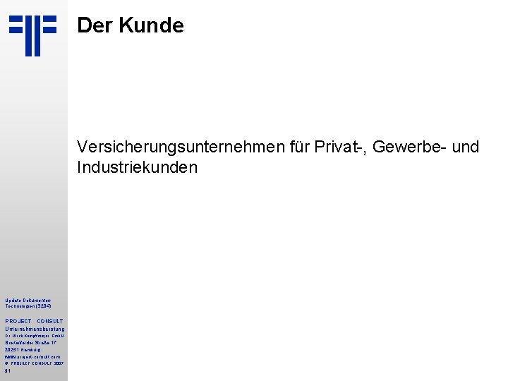 Der Kunde Versicherungsunternehmen für Privat-, Gewerbe- und Industriekunden Update Dokumenten. Technologien (S 204) PROJECT Der Kunde Versicherungsunternehmen für Privat-, Gewerbe- und Industriekunden Update Dokumenten. Technologien (S 204) PROJECT