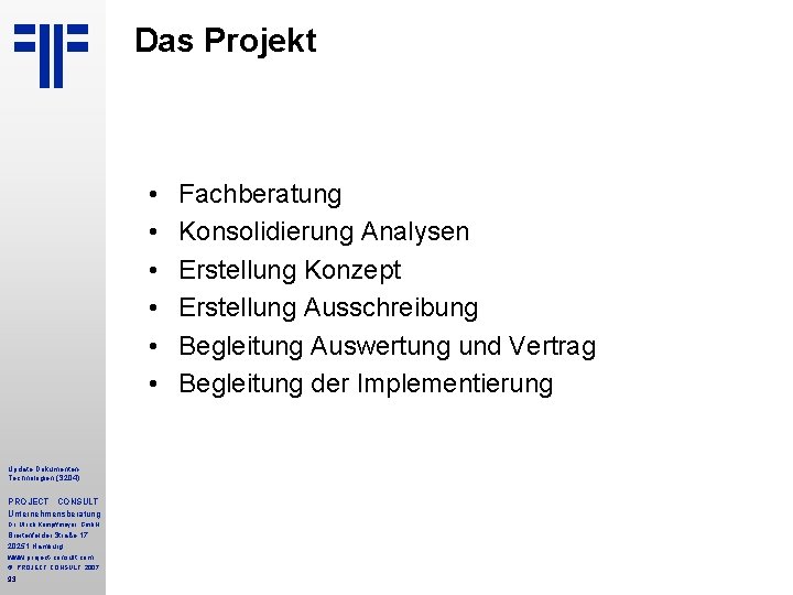 Das Projekt • • • Update Dokumenten. Technologien (S 204) PROJECT CONSULT Unternehmensberatung Dr. Das Projekt • • • Update Dokumenten. Technologien (S 204) PROJECT CONSULT Unternehmensberatung Dr.