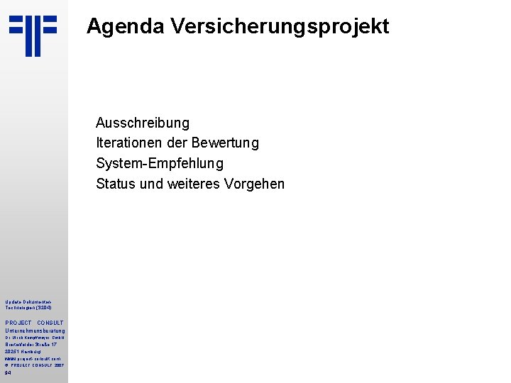 Agenda Versicherungsprojekt Ausschreibung Iterationen der Bewertung System-Empfehlung Status und weiteres Vorgehen Update Dokumenten. Technologien Agenda Versicherungsprojekt Ausschreibung Iterationen der Bewertung System-Empfehlung Status und weiteres Vorgehen Update Dokumenten. Technologien