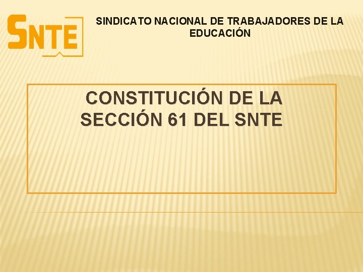 SINDICATO NACIONAL DE TRABAJADORES DE LA EDUCACIÓN CONSTITUCIÓN DE LA SECCIÓN 61 DEL SNTE