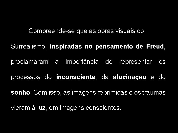 Compreende-se que as obras visuais do Surrealismo, inspiradas no pensamento de Freud, proclamaram a