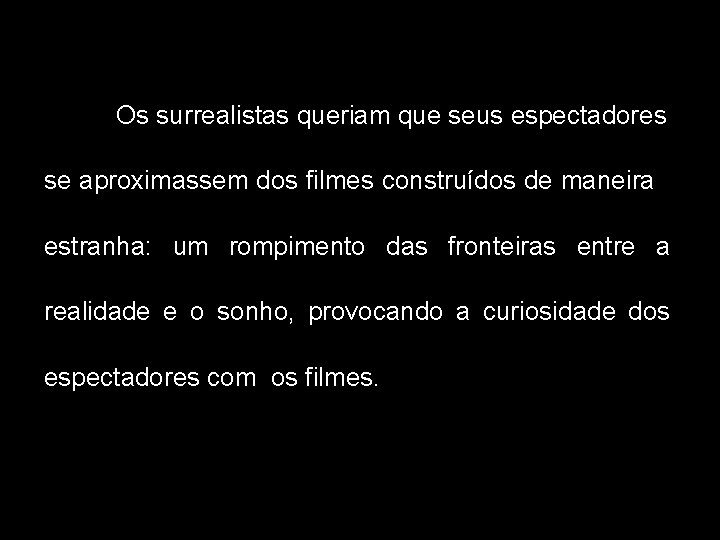 Os surrealistas queriam que seus espectadores se aproximassem dos filmes construídos de maneira estranha: