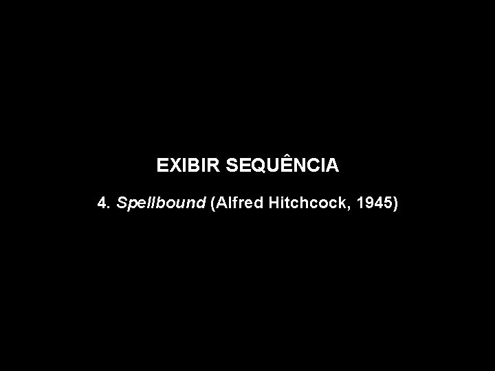 EXIBIR SEQUÊNCIA 4. Spellbound (Alfred Hitchcock, 1945) 