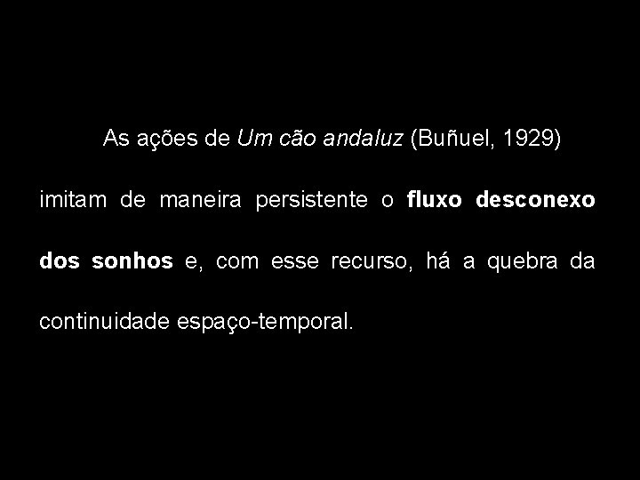 As ações de Um cão andaluz (Buñuel, 1929) imitam de maneira persistente o fluxo