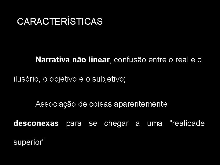 CARACTERÍSTICAS Narrativa não linear, confusão entre o real e o ilusório, o objetivo e