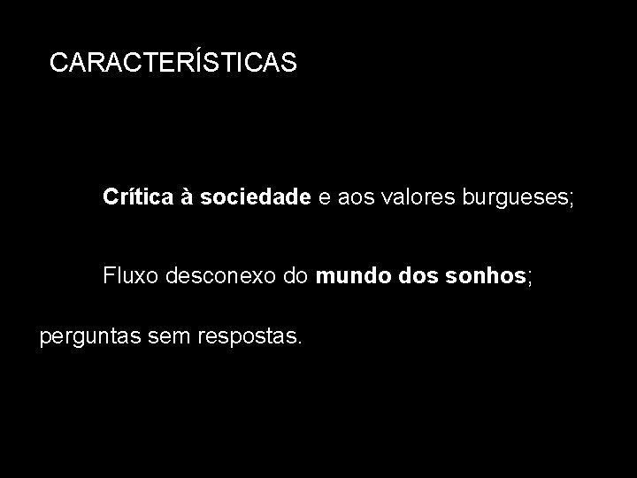 CARACTERÍSTICAS Crítica à sociedade e aos valores burgueses; Fluxo desconexo do mundo dos sonhos;