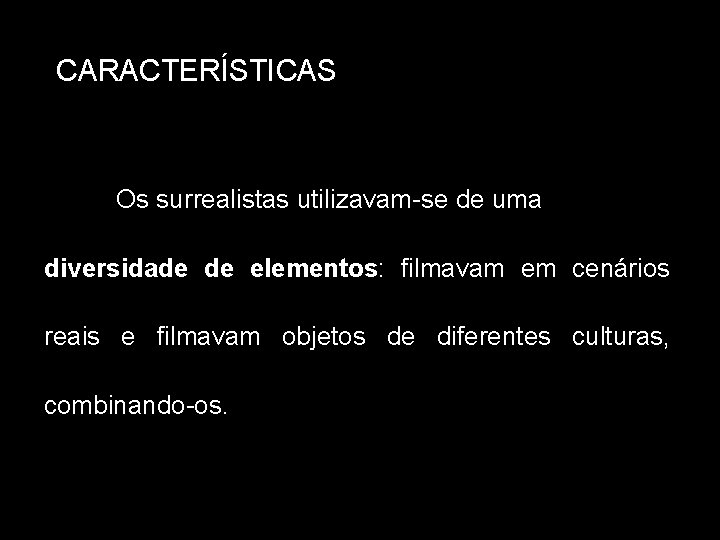 CARACTERÍSTICAS Os surrealistas utilizavam-se de uma diversidade de elementos: filmavam em cenários reais e