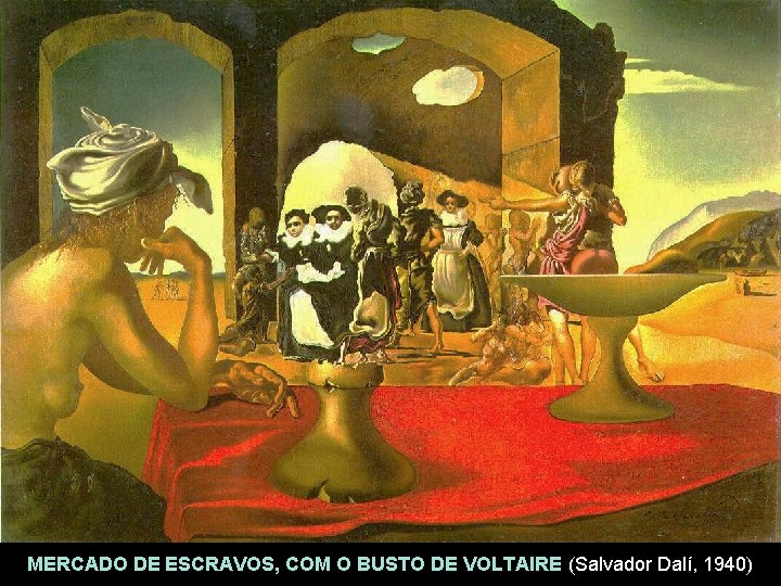 MERCADO DE ESCRAVOS, COM O BUSTO DE VOLTAIRE (Salvador Dalí, 1940) 