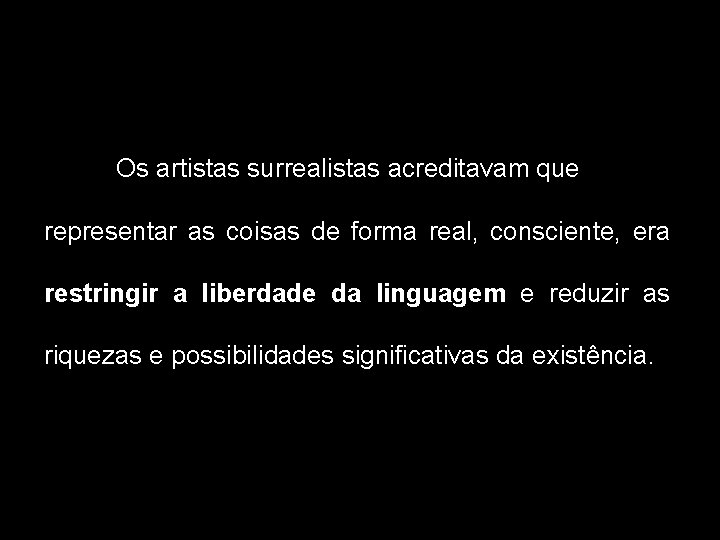 Os artistas surrealistas acreditavam que representar as coisas de forma real, consciente, era restringir