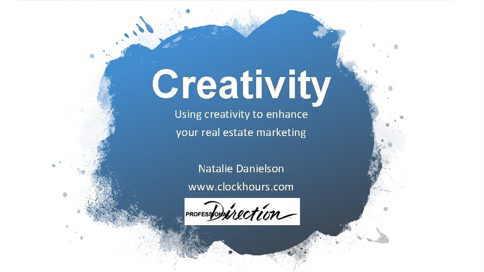 Creativity Using creativity to enhance your real estate marketing Natalie Danielson www. clockhours. com