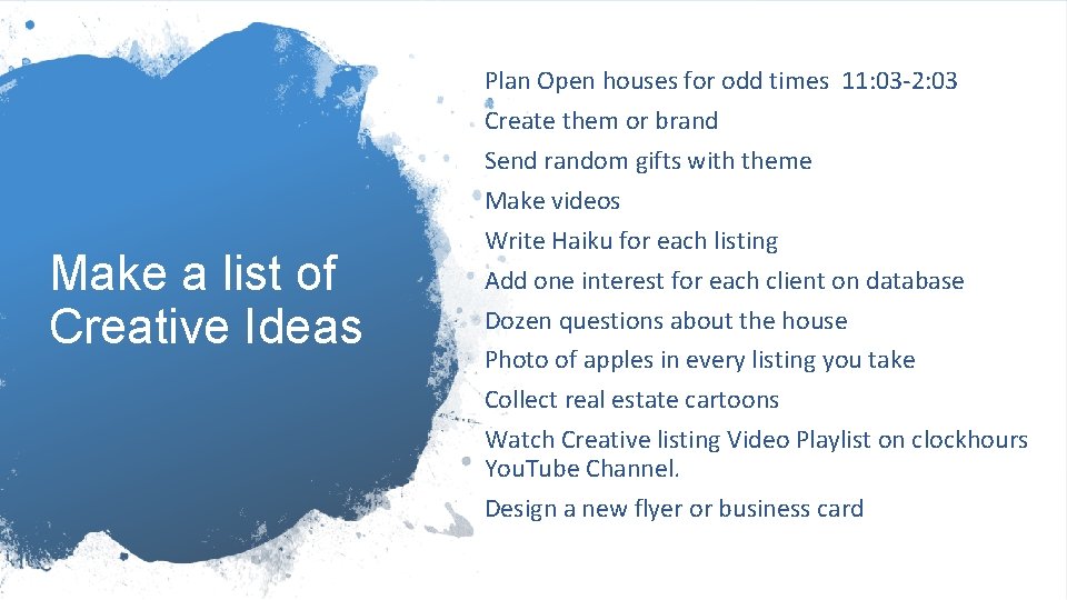 Make a list of Creative Ideas Plan Open houses for odd times 11: 03