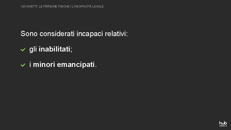 I SOGGETTI: LE PERSONE FISICHE / L’INCAPACITÀ LEGALE Sono considerati incapaci relativi: gli inabilitati; I SOGGETTI: LE PERSONE FISICHE / L’INCAPACITÀ LEGALE Sono considerati incapaci relativi: gli inabilitati;