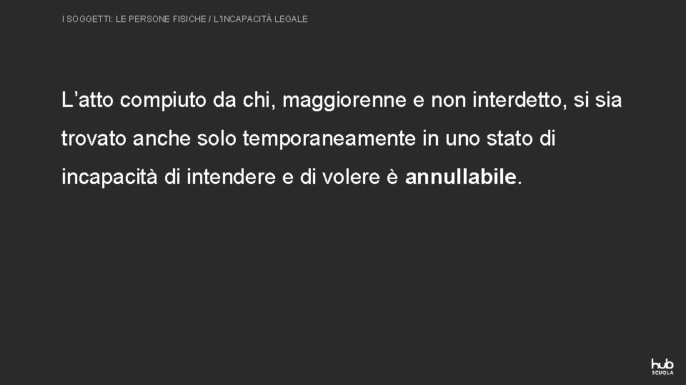 I SOGGETTI: LE PERSONE FISICHE / L’INCAPACITÀ LEGALE L’atto compiuto da chi, maggiorenne e I SOGGETTI: LE PERSONE FISICHE / L’INCAPACITÀ LEGALE L’atto compiuto da chi, maggiorenne e