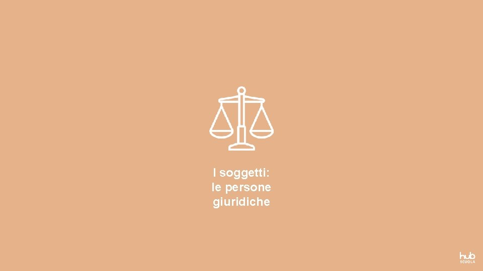 I soggetti: le persone giuridiche I soggetti: le persone giuridiche