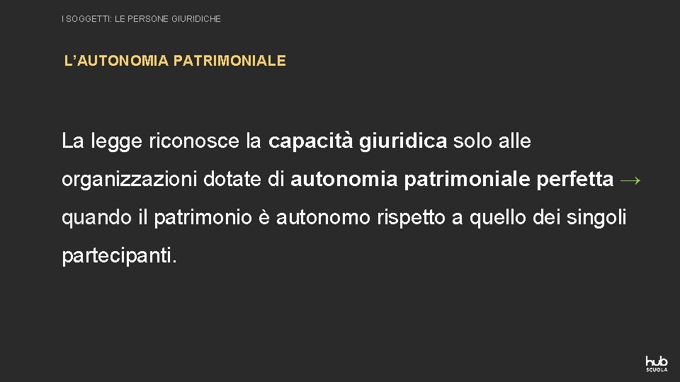 I SOGGETTI: LE PERSONE GIURIDICHE L’AUTONOMIA PATRIMONIALE La legge riconosce la capacità giuridica solo I SOGGETTI: LE PERSONE GIURIDICHE L’AUTONOMIA PATRIMONIALE La legge riconosce la capacità giuridica solo