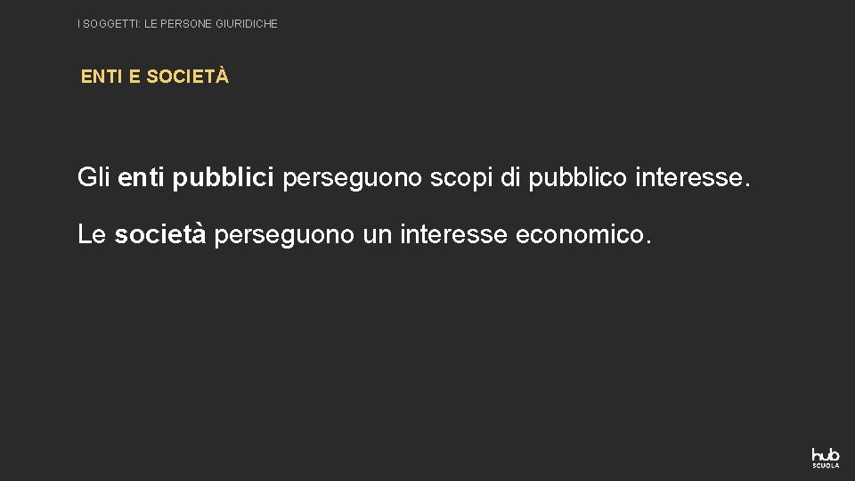 I SOGGETTI: LE PERSONE GIURIDICHE ENTI E SOCIETÀ Gli enti pubblici perseguono scopi di I SOGGETTI: LE PERSONE GIURIDICHE ENTI E SOCIETÀ Gli enti pubblici perseguono scopi di