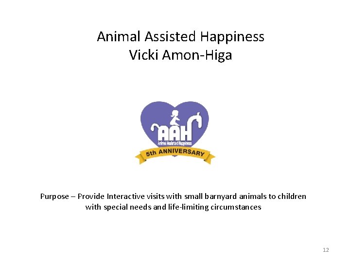 Animal Assisted Happiness Vicki Amon-Higa Purpose – Provide Interactive visits with small barnyard animals