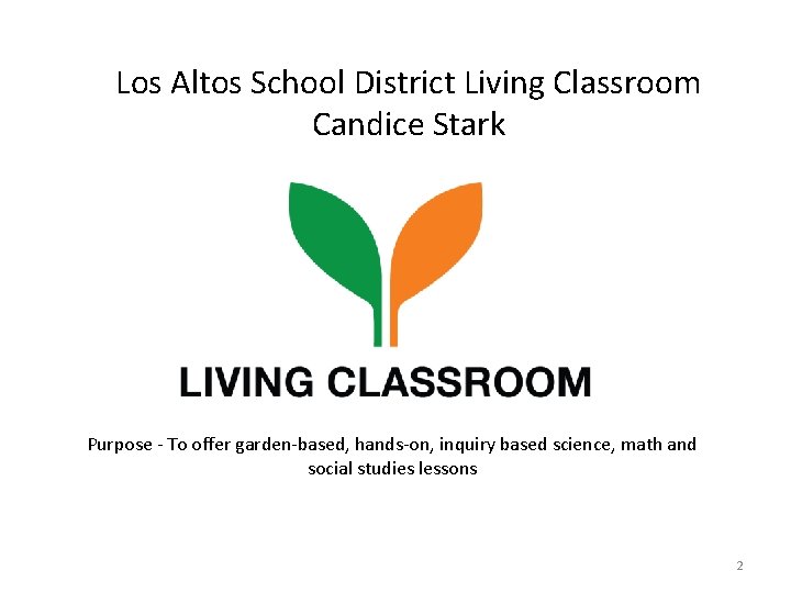 Los Altos School District Living Classroom Candice Stark Purpose - To offer garden-based, hands-on,