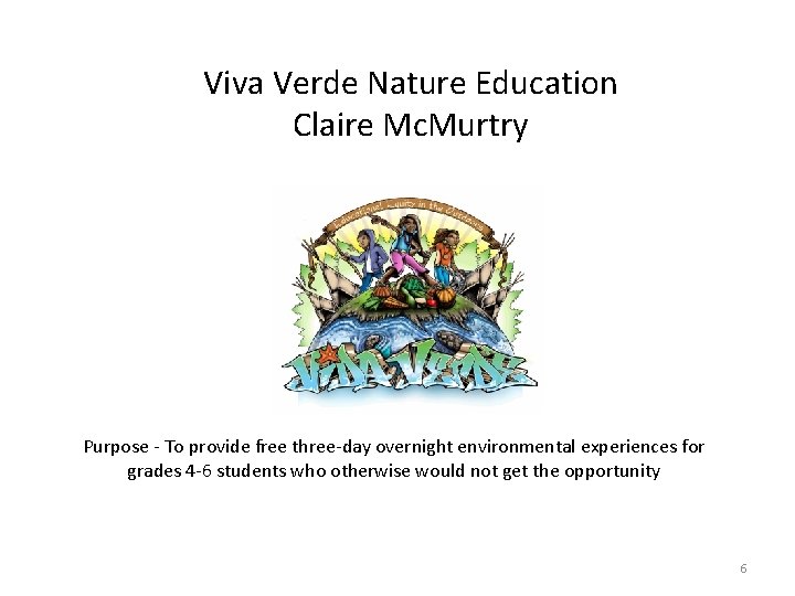 Viva Verde Nature Education Claire Mc. Murtry Purpose - To provide free three-day overnight