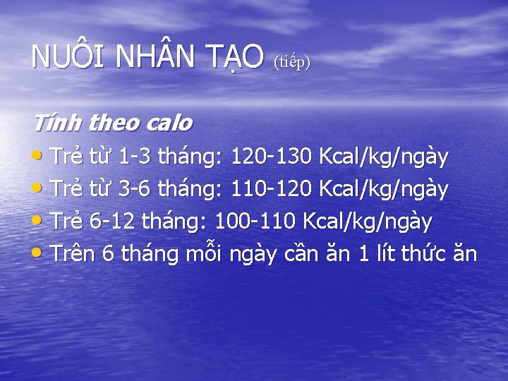 NUÔI NH N TẠO (tiếp) Tính theo calo • Trẻ từ 1 -3 tháng: