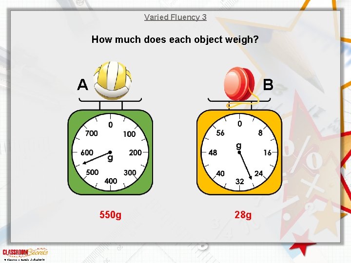 Varied Fluency 3 How much does each object weigh? A B 550 g ©
