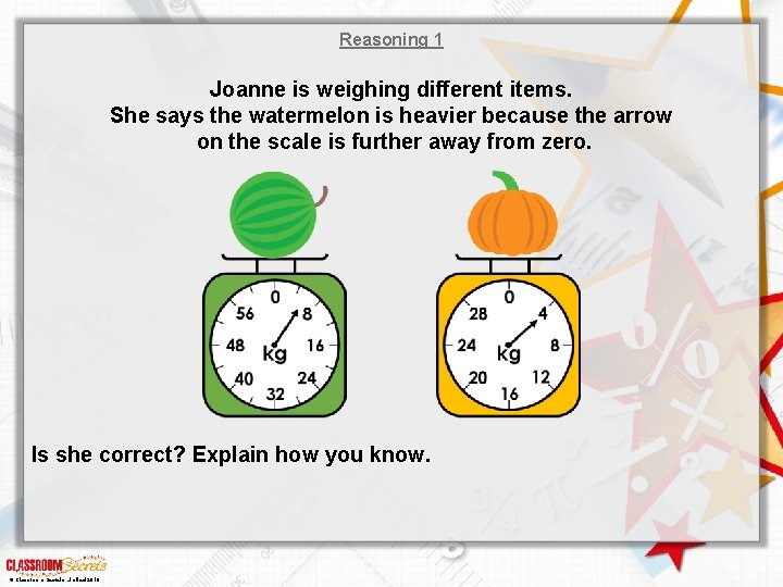 Reasoning 1 Joanne is weighing different items. She says the watermelon is heavier because