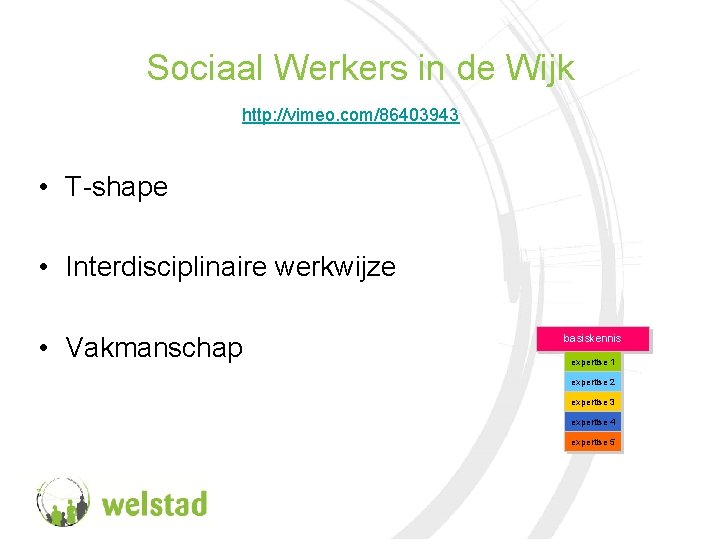 Sociaal Werkers in de Wijk http: //vimeo. com/86403943 • T-shape • Interdisciplinaire werkwijze •