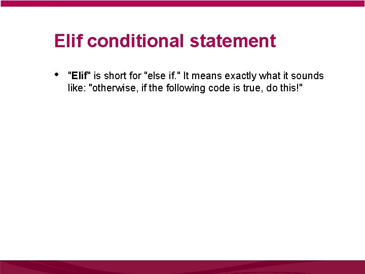 Elif conditional statement • "Elif" is short for "else if. " It means exactly