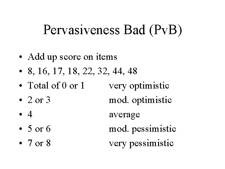 Pervasiveness Bad (Pv. B) • • Add up score on items 8, 16, 17,