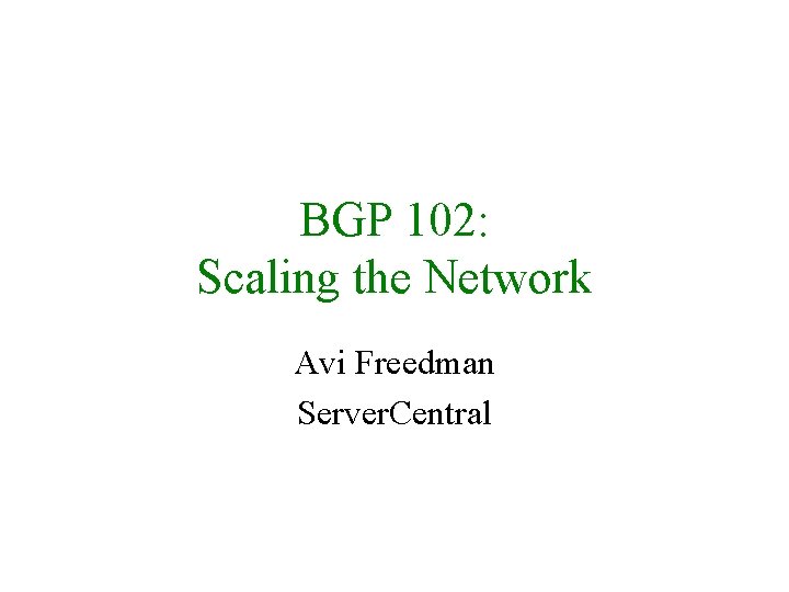 BGP 102: Scaling the Network Avi Freedman Server. Central 