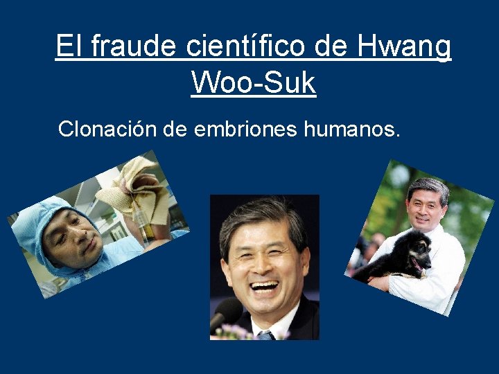 El fraude científico de Hwang Woo-Suk Clonación de embriones humanos. 