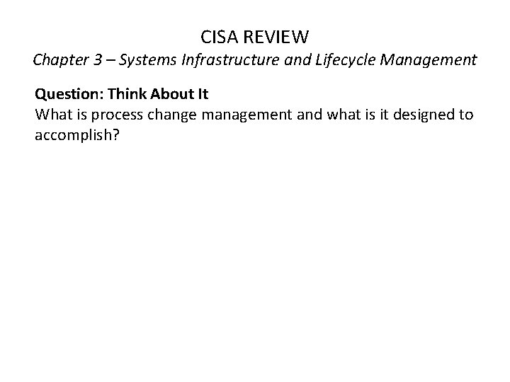 CISA REVIEW Chapter 3 – Systems Infrastructure and Lifecycle Management Question: Think About It