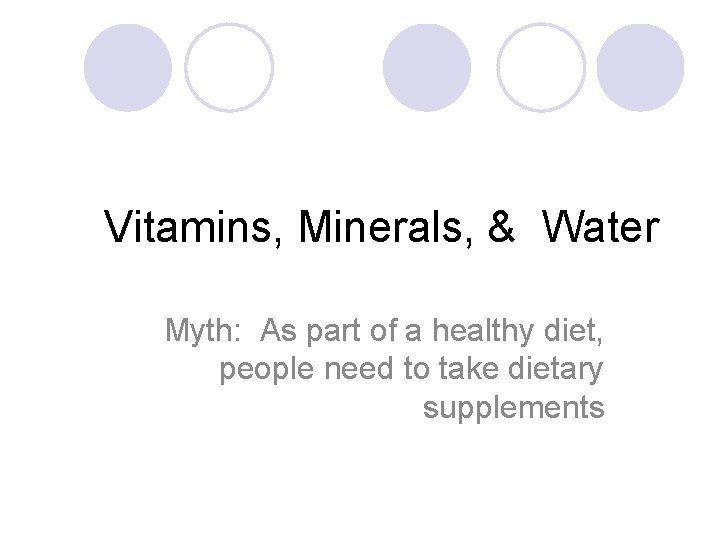 Vitamins, Minerals, & Water Myth: As part of a healthy diet, people need to
