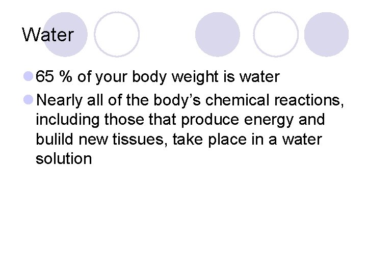 Water l 65 % of your body weight is water l Nearly all of