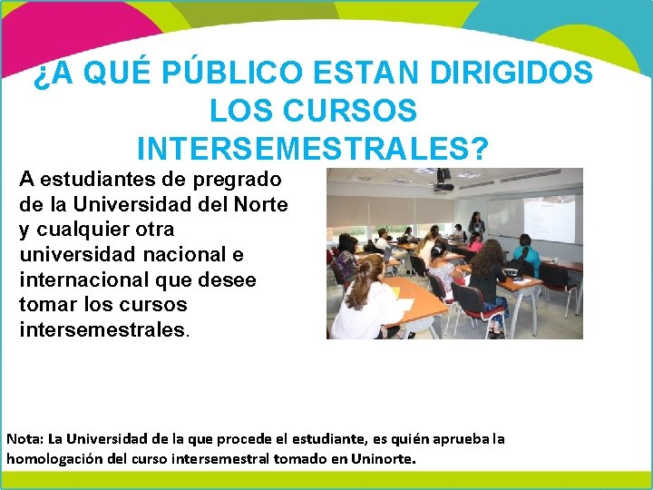 ¿A QUÉ PÚBLICO ESTAN DIRIGIDOS LOS CURSOS INTERSEMESTRALES? A estudiantes de pregrado de la ¿A QUÉ PÚBLICO ESTAN DIRIGIDOS LOS CURSOS INTERSEMESTRALES? A estudiantes de pregrado de la