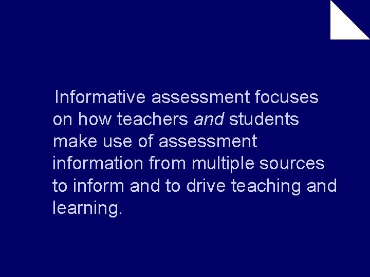 Informative assessment focuses on how teachers and students make use of assessment information from