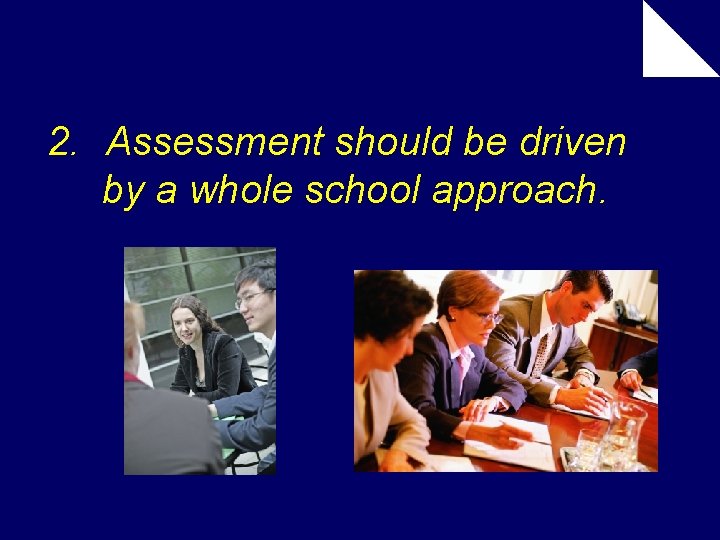 2. Assessment should be driven by a whole school approach. 