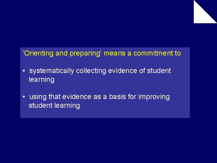 ‘Orienting and preparing’ means a commitment to • systematically collecting evidence of student learning