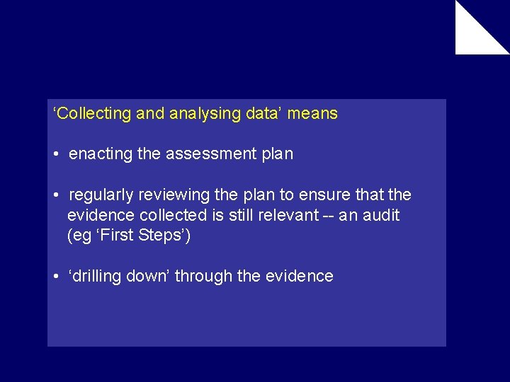 ‘Collecting and analysing data’ means • enacting the assessment plan • regularly reviewing the