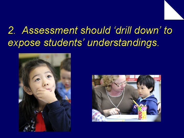 2. Assessment should ‘drill down’ to expose students’ understandings. 